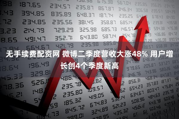 无手续费配资网 微博二季度营收大涨48% 用户增长创4个季度新高