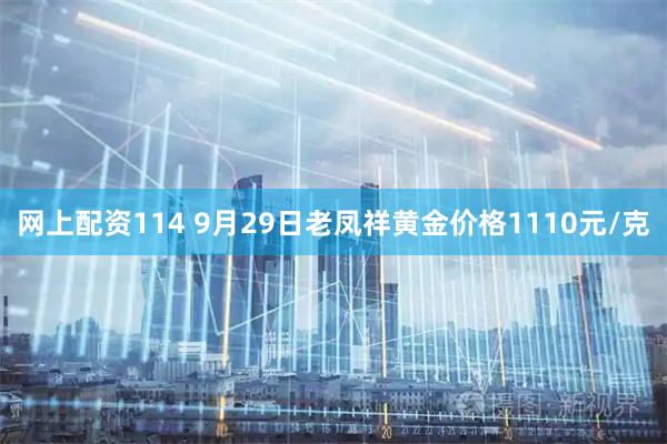 网上配资114 9月29日老凤祥黄金价格1110元/克