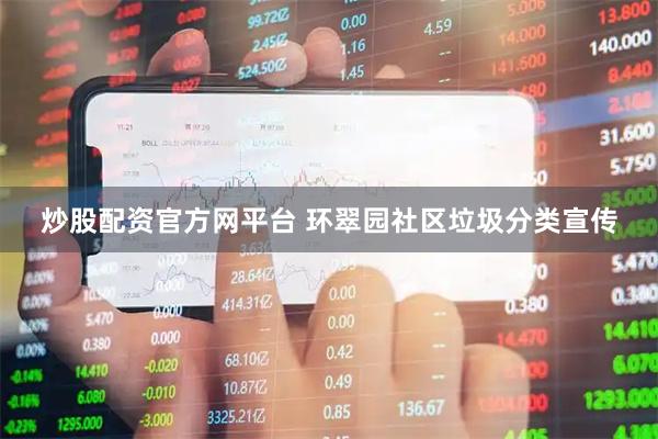 炒股配资官方网平台 环翠园社区垃圾分类宣传